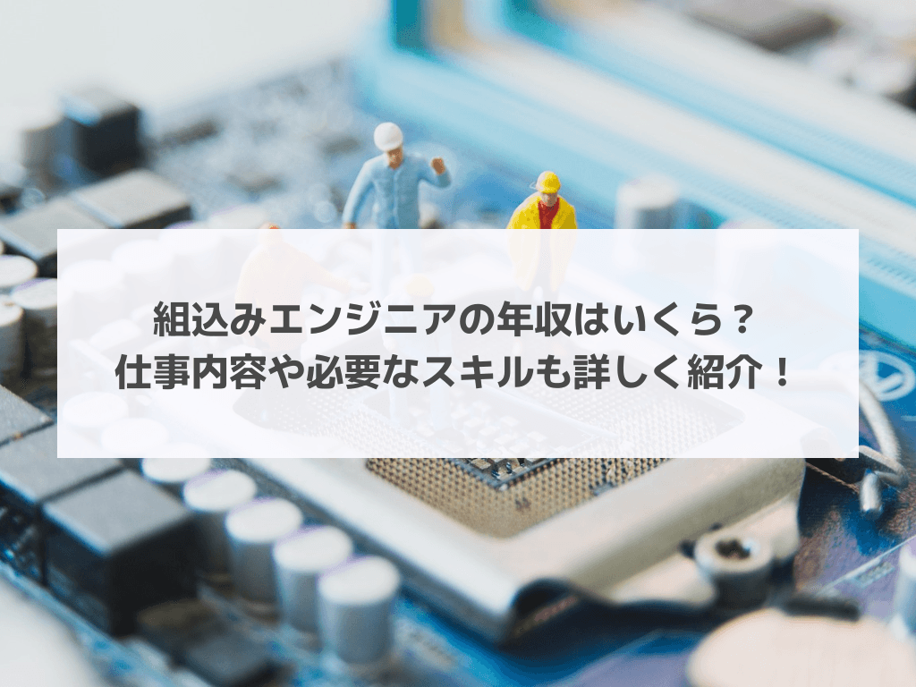 組込みエンジニアの年収はいくら？仕事内容や必要なスキルも詳しく紹介！