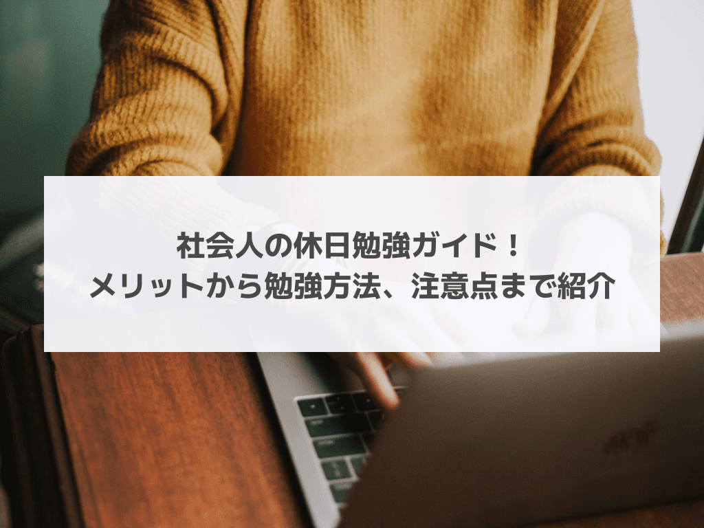 社会人の休日勉強ガイド！メリットから勉強方法、注意点まで紹介
