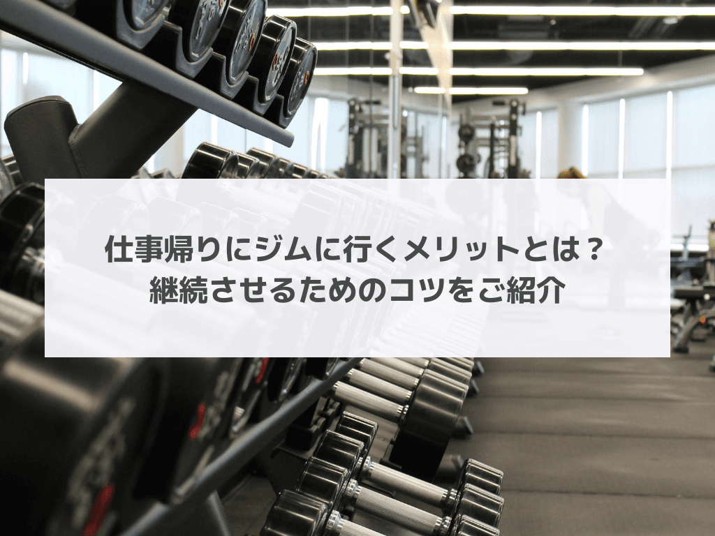 仕事帰りにジムに行くメリットとは？継続させるためのコツをご紹介