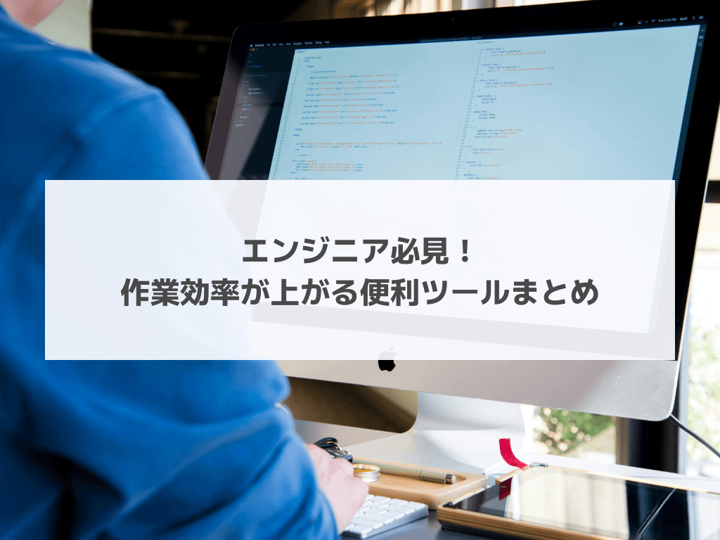 エンジニア必見！作業効率が上がる便利ツールまとめ