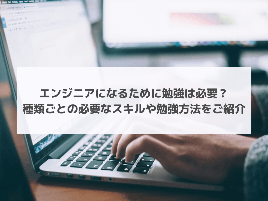 エンジニアになるために勉強は必要？種類ごとの必要なスキルや勉強方法をご紹介