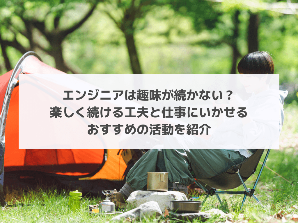 エンジニアは趣味が続かない？楽しく続ける工夫と仕事にいかせるおすすめの活動を紹介