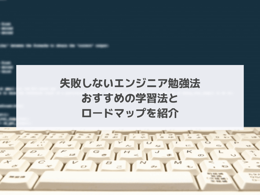 失敗しないエンジニア勉強法｜おすすめの学習法とロードマップを紹介