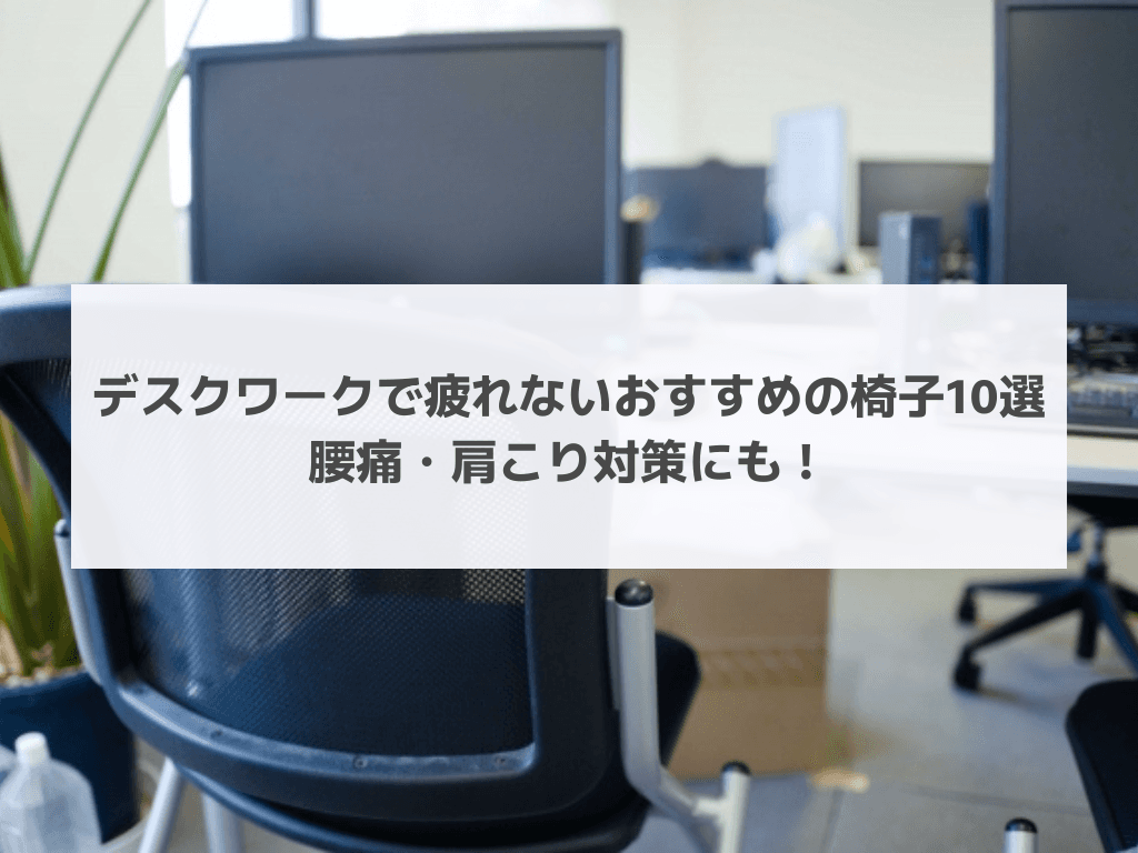 デスクワークで疲れないおすすめの椅子10選|腰痛・肩こり対策にも!