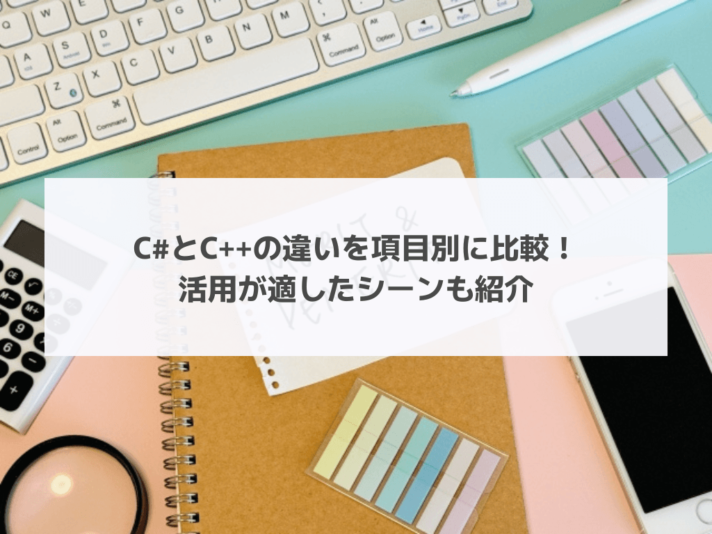 C#とC++の違いを項目別に比較!活用が適したシーンも紹介