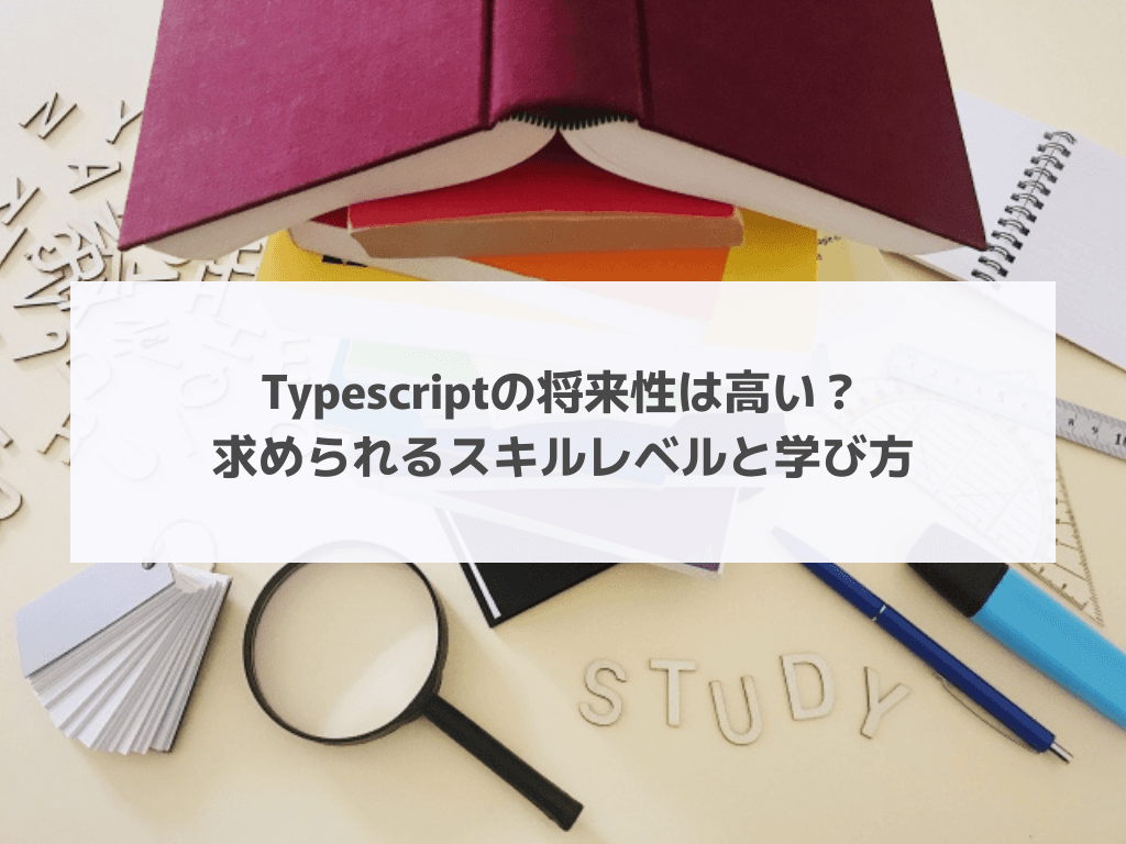 Typescriptの将来性は高い?求められるスキルレベルと学び方