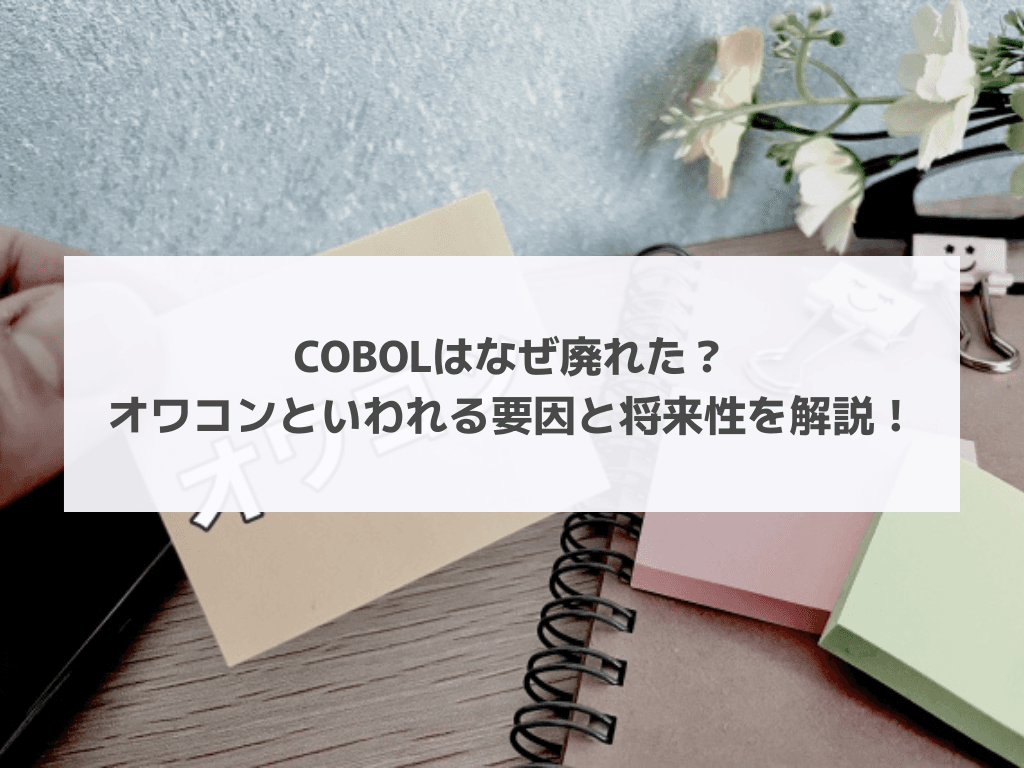 COBOLはなぜ廃れた?オワコンといわれる要因と将来性を解説!