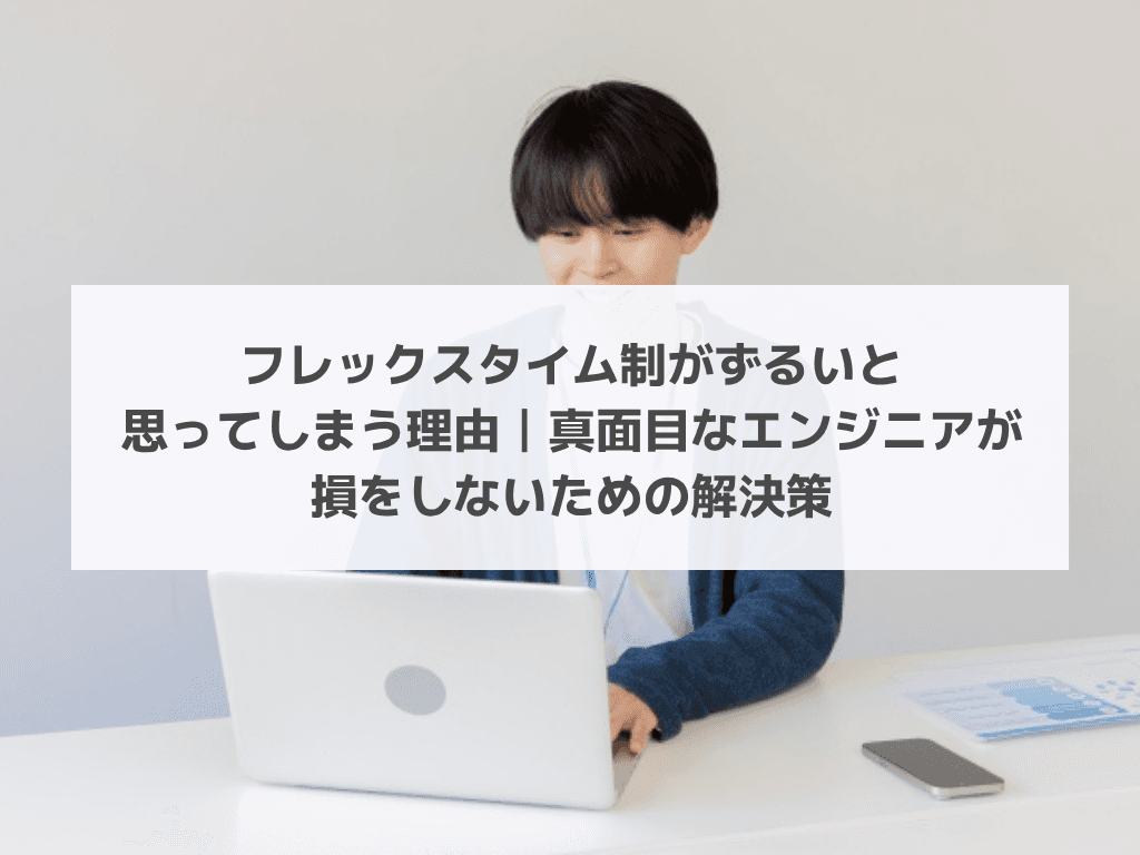 フレックスタイム制がずるいと思ってしまう理由|真面目なエンジニアが損をしないための解決策