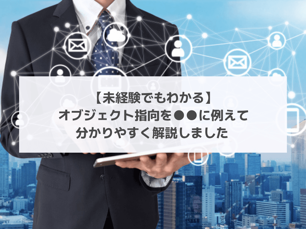【未経験でもわかる】オブジェクト指向を●●に例えて分かりやすく解説しました